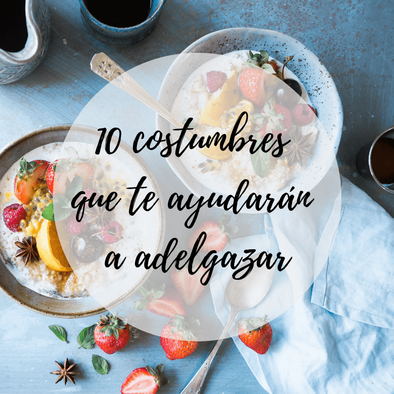 10 costumbres que te ayudarán a adelgazar